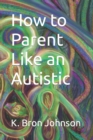 Image for How to Parent Like an Autistic : Large Print Edition