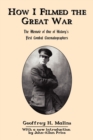 Image for How I Filmed the Great War : The Memoir of One of History&#39;s First Combat Cinematographers