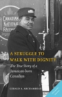Image for A Struggle to Walk With Dignity : The True Story of a Jamaican-born Canadian