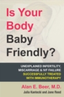 Image for Is your body baby friendly?  : &quot;unexplained&quot; infertility, miscarriage &amp; IVF failure explained