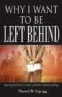Image for Why I Want to Be Left Behind : Exposing the Fiction in Today&#39;s End-Times Prophecy Teaching