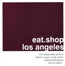 Image for Eat.Shop.Los Angeles : The Indispensable Guide to Inspired, Locally Owned Eating and Shopping