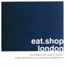Image for Eat.Shop.London : The Indispensable Guide to Stylishly Unique, Locally Owned Eating and Shopping