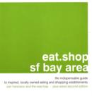 Image for Eat.Shop.Sf Bay Area : The Indispensable Guide to Inspired, Locally Owned Eating and Shopping