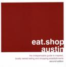 Image for Eat.Shop.Austin : The Indispensable Guide to Inspired, Locally Owned Eating and Shopping