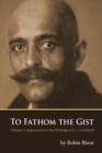 Image for To Fathom the Gist : Volume 1 - Approaches to the Writings of G. I. Gurdjieff