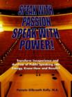 Image for Speak with Passion, Speak with Power! : Transform Inexperience and the Fear of Public Speaking into Energy, Know-How and Results!