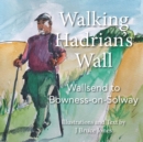 Image for Walking Hadrian&#39;s Wall : Wallsend to Bowness-on-Solway