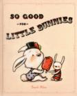 Image for So Good For Little Bunnies