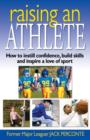 Image for Raising an Athlete: How to Instill Confidence, Build Skills and Inspire a Love of Sport.