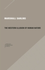 Image for The Western illusion of human nature  : with reflections on the long history of hierarchy, equality and the sublimation of anarchy in the West, and comparative notes on other conceptions of the human