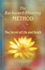 Image for The Backward-Flowing Method : The Secret of Life and Death