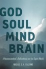 Image for God soul mind brain: a neuroscientist&#39;s reflections on the spirit world