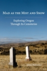 Image for Mad as the Mist and Snow : Exploring Oregon Through Its Cemeteries