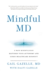 Image for Mindful MD : 6 Ways Mindfulness Restores Your Autonomy and Cures Healthcare Burnout