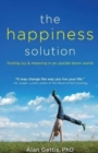 Image for The happiness solution  : finding joy &amp; meaning in an upside down world