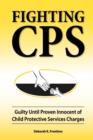 Image for Fighting CPS : Guilty Until Proven Innocent of Child Protective Services Charges