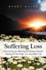 Image for Suffering Loss : Discovering the Blessing of Change, Growth, Healing &amp; the Hope of a Beautiful Life