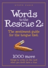Image for Words to the Rescue 2: The sentiment guide for the tongue tied. 1000 more things to write on the card when you don&#39;t have a clue