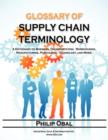 Image for Glossary of Supply Chain Terminology. A Dictionary on Business, Transportation, Warehousing, Manufacturing, Purchasing, Technology, and More!