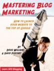 Image for MASTERING BLOG MARKETING: HOW TO LAUNCH YOUR WEBSITE TO THE TOP OF GOOGLE