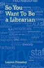 Image for So You Want To Be a Librarian