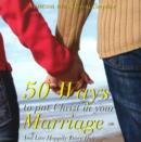 Image for 50 Ways to Put Christ in Your Marriage : and Live Happily Every Day