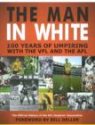 Image for The Man in White : 100 Years of Umpiring with the VFL and the AFL