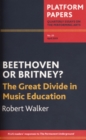 Image for Platform Papers 20: Beethoven or Britney? The Great Divide in Music Education : The Great Divide in Music Education