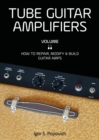 Image for Tube Guitar Amplifiers Volume 2 : How to Repair, Modify &amp; Build Guitar Amps