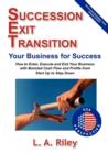 Image for Succession Exit Transition, Your Business for Success - (SET) Your Business for Success - How to Enter, Execute and Exit Your Business with Boosted Cash Flow and Profits from Start Up to Step Down