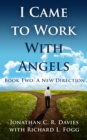 Image for I Came to Work with Angels, Book Two: A New Direction