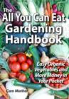 Image for The All You Can Eat Gardening Handbook: Easy Organic Vegetables and More Money in Your Pocket