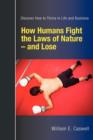 Image for How Humans Fight the Laws of Nature and Lose : Discover How to Thrive in Life and Business