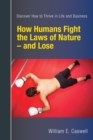 Image for How Humans Fight the Laws of Nature: and Lose -- Discover How to Thrive in Life and Business