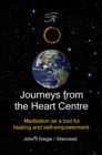 Image for Journeys from the Heart Centre: Meditation as a Tool for Healing and Self-empowerment