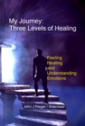 Image for My Journey: Three Levels of Healing - Feeling, Healing, and Understanding Emotions