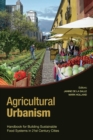 Image for Agricultural urbanism  : handbook for building sustainable food &amp; agriculture systems in 21st century cities