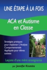 Image for Une etape a la fois: ACA et autisme en classe : Strategies pratiques pour implanter L&#39;Analyse Comportementale Appliquee pour eleves autistes