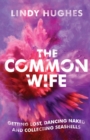 Image for The Common Wife : Getting Lost, Dancing Naked &amp; Collecting Seashells