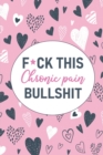 Image for F*ck This Chronic Pain Bullshit : A Pain &amp; Symptom Tracking Journal for Chronic Pain &amp; Illness