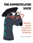 Image for The Sophisticated Sock : Project Based Learning Through Puppetry