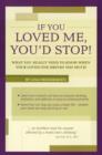 Image for If You Loved Me, You&#39;d Stop! : What You Really Need to Know If Your Loved One Drinks Too Much