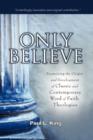 Image for Only Believe : Examining the Origin and Development of Classic and Contemporary &quot;Word of Faith&quot; Theologies
