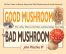 Image for Good Mushroom Bad Mushroom : Who&#39;s Who, Where to Find Them, and How to Enjoy Them Safely