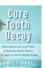 Image for Cure tooth decay  : remineralize cavities &amp; repair your teeth naturally with good food