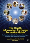Image for The Health Information Exchange Formation Guide : The Authoritative Guide for Planning and Forming an HIE in Your State, Region or Community