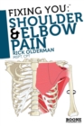 Image for Fixing You: Shoulder and Elbow Pain : Self-treatment for Rotator Cuff Strain, Shoulder Impingement, Tennis Elbow, Golfer&#39;s Elbow, and Other Diagnoses