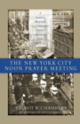 Image for The New York City Noon Prayer Meeting : A Simple Prayer Gathering that Changed the World