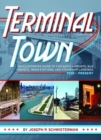 Image for Terminal town  : an illustrated guide to Chicago&#39;s airports, bus depots, train stations, and steamship landings, 1939-present